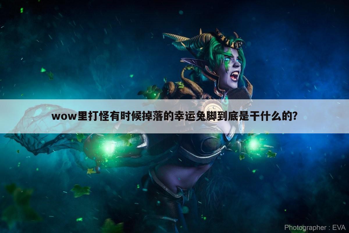 wow里打怪有时候掉落的幸运兔脚到底是干什么的?